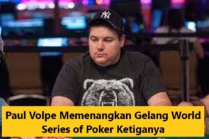 Paul Volpe Memenangkan Gelang World Series of Poker Ketiganya